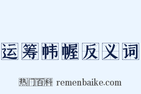 运筹帏幄反义词是什么意思的图片